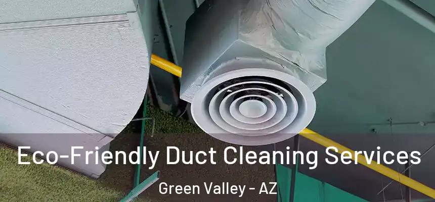  Eco-Friendly Duct Cleaning Services Green Valley - AZ