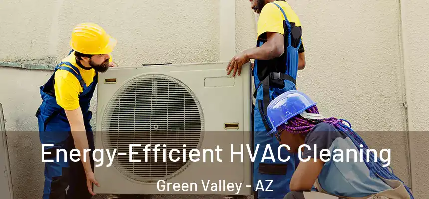  Energy-Efficient HVAC Cleaning Green Valley - AZ