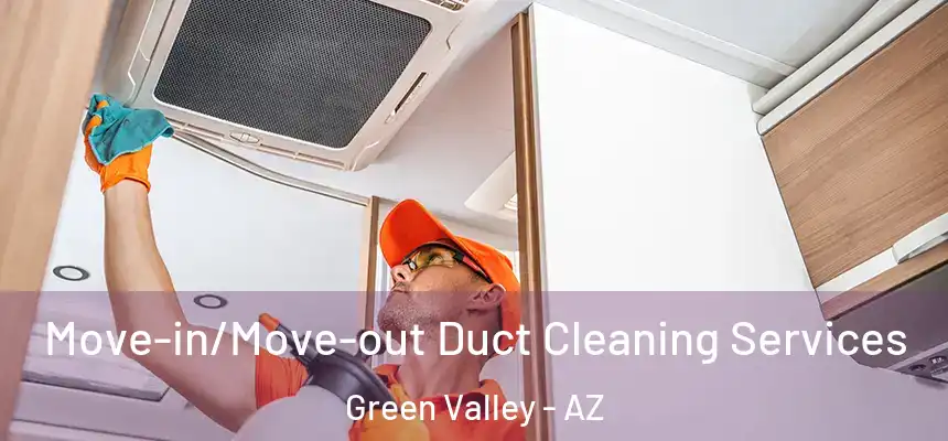 Move-in/Move-out Duct Cleaning Services Green Valley - AZ