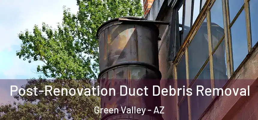 Post-Renovation Duct Debris Removal Green Valley - AZ