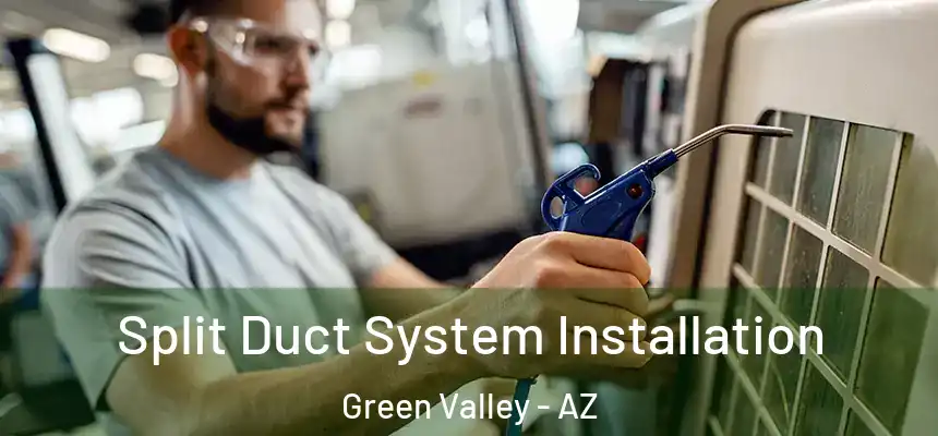  Split Duct System Installation Green Valley - AZ